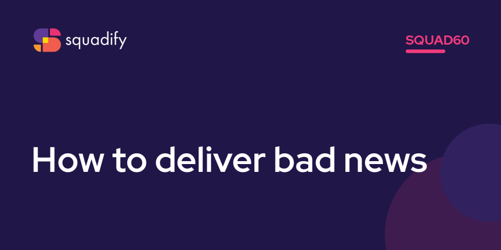 Squad60: How to deliver bad news