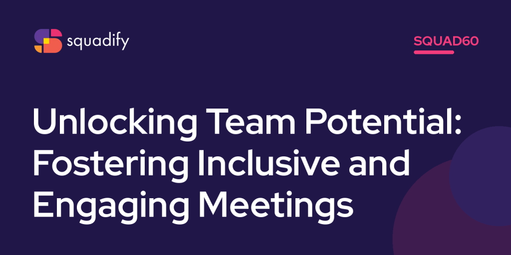 Squad60: Unlocking Team Potential: Fostering Inclusive and Engaging Meetings