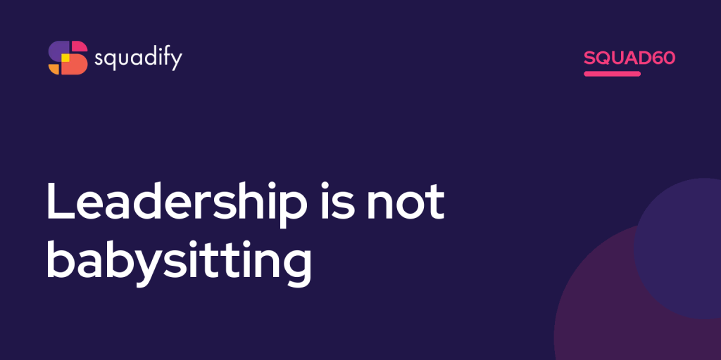 Squad60: Leadership is not babysitting
