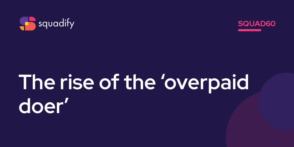 Squad60: The rise of the ‘overpaid doer’