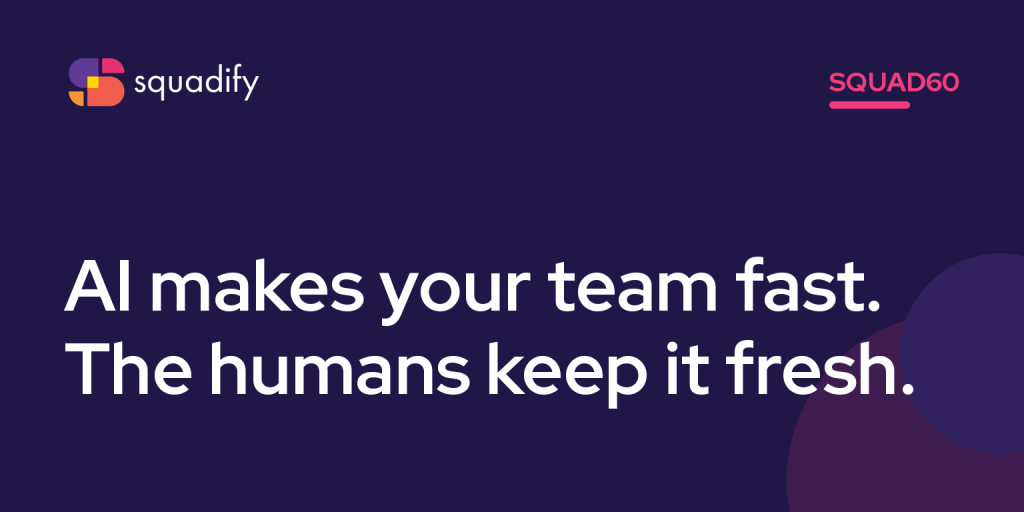 Squad60: AI makes your team fast. The humans keep it fresh.