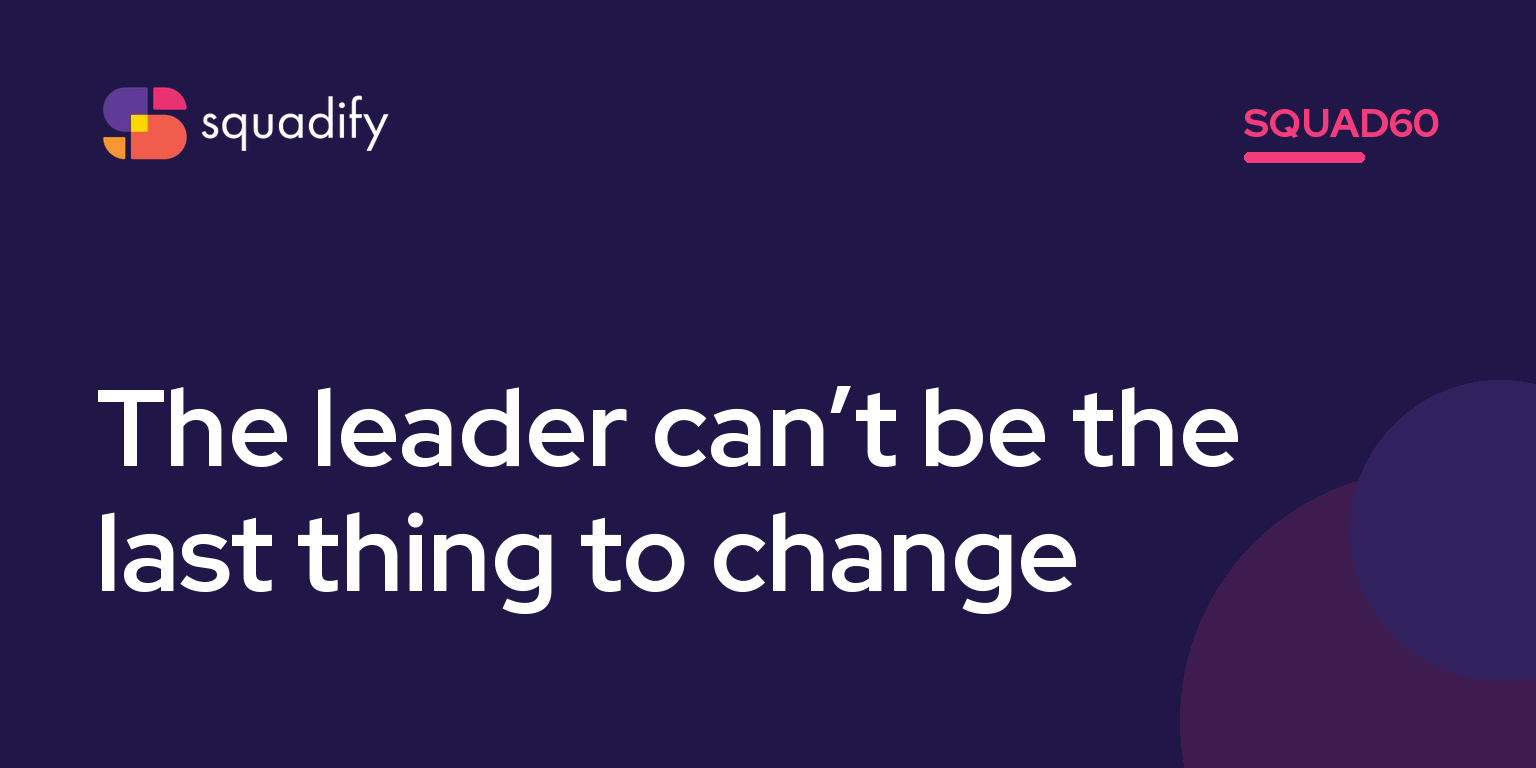 Squad60: The leader can’t be the last thing to change